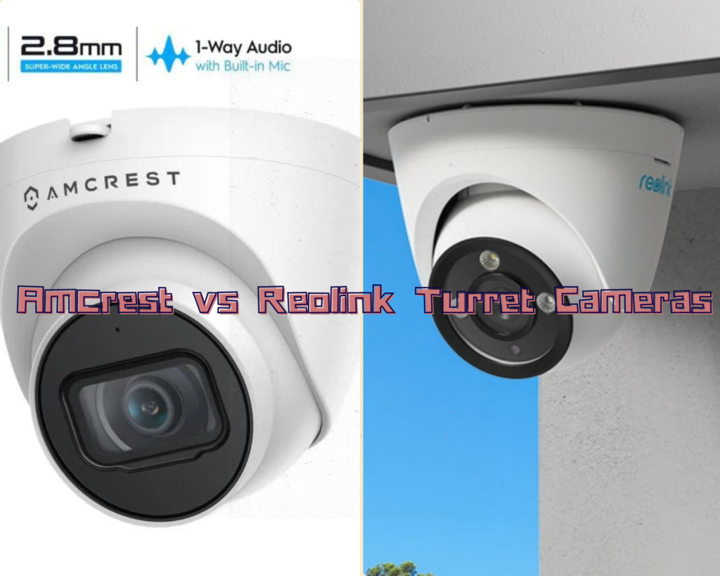 Amcrest vs Reolink Turret Cameras